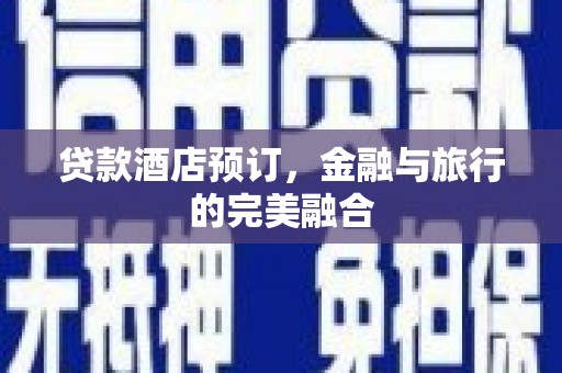 盖州贷款酒店预订，金融与旅行的完美融合