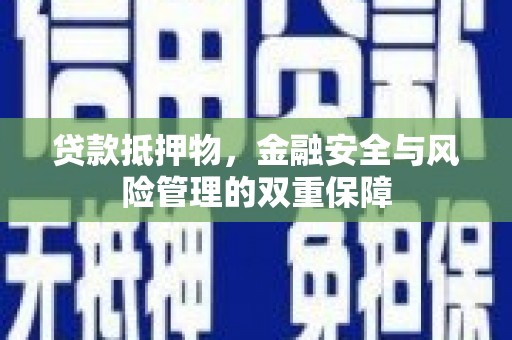盖州贷款抵押物，金融安全与风险管理的双重保障