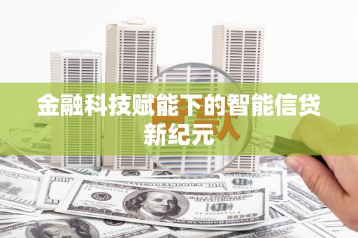 盖州金融科技赋能下的智能信贷新纪元