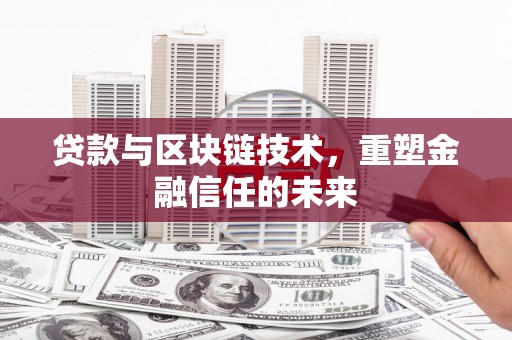 盖州贷款与区块链技术，重塑金融信任的未来