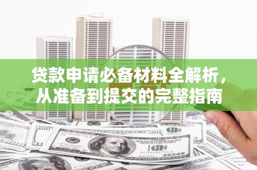 盖州贷款申请必备材料全解析，从准备到提交的完整指南