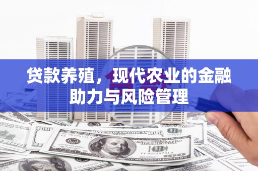 盖州贷款养殖，现代农业的金融助力与风险管理