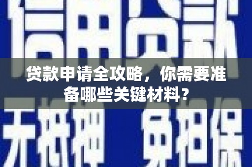 盖州贷款申请全攻略，你需要准备哪些关键材料？