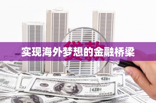 盖州实现海外梦想的金融桥梁