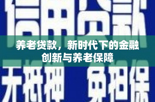 盖州养老贷款，新时代下的金融创新与养老保障