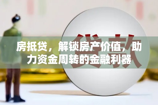 盖州房抵贷，解锁房产价值，助力资金周转的金融利器