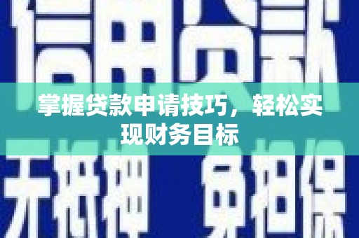 盖州掌握贷款申请技巧，轻松实现财务目标