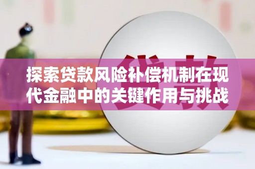 盖州探索贷款风险补偿机制在现代金融中的关键作用与挑战
