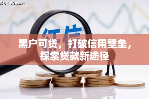 盖州黑户可贷，打破信用壁垒，探索贷款新途径