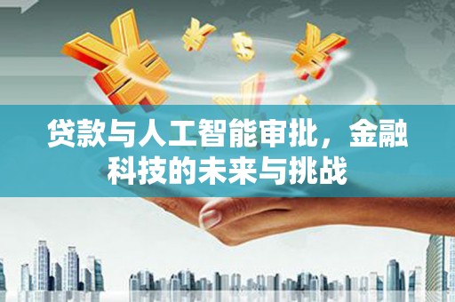 盖州贷款与人工智能审批，金融科技的未来与挑战