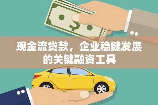 盖州现金流贷款，企业稳健发展的关键融资工具