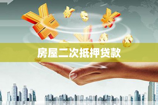 盖州房屋二次抵押贷款