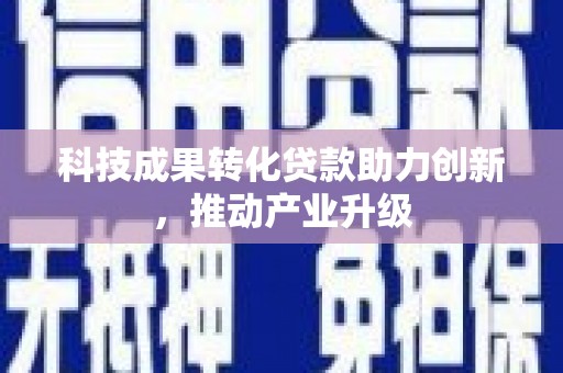 盖州科技成果转化贷款助力创新，推动产业升级