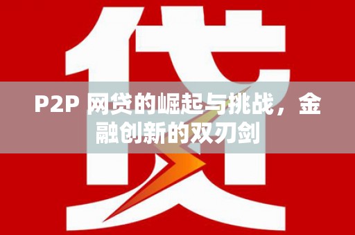 盖州P2P 网贷的崛起与挑战，金融创新的双刃剑