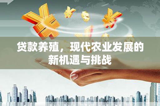 盖州贷款养殖，现代农业发展的新机遇与挑战