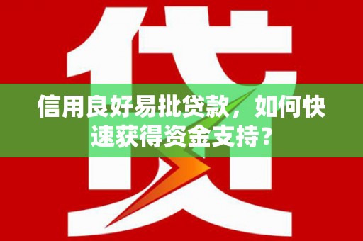 盖州信用良好易批贷款，如何快速获得资金支持？