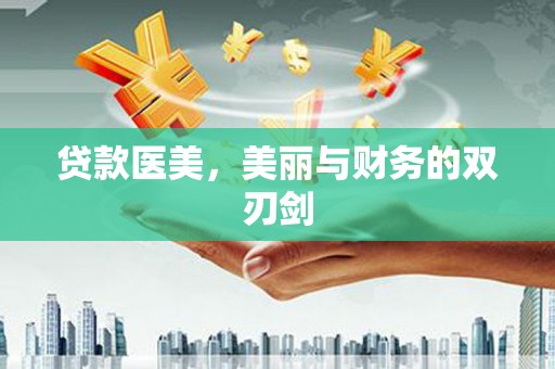 盖州贷款医美，美丽与财务的双刃剑
