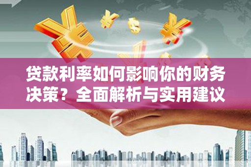 盖州贷款利率如何影响你的财务决策？全面解析与实用建议