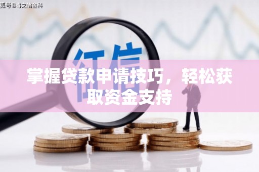 盖州掌握贷款申请技巧，轻松获取资金支持