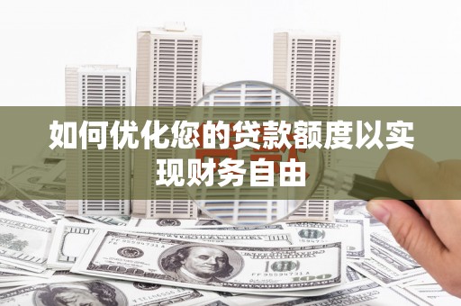 盖州如何优化您的贷款额度以实现财务自由