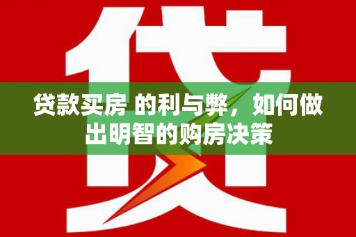 盖州贷款买房 的利与弊，如何做出明智的购房决策
