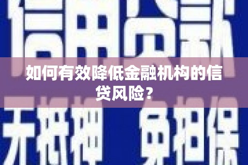 盖州如何有效降低金融机构的信贷风险？