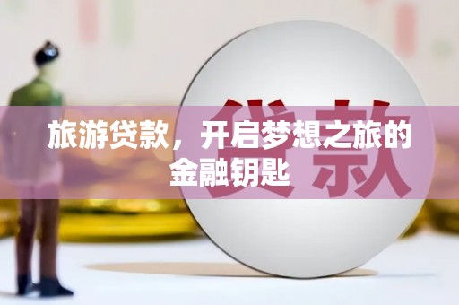 盖州旅游贷款，开启梦想之旅的金融钥匙