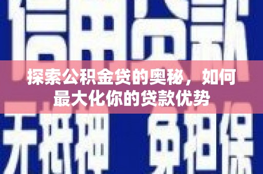盖州探索公积金贷的奥秘，如何最大化你的贷款优势