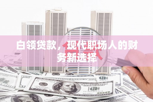 盖州白领贷款，现代职场人的财务新选择
