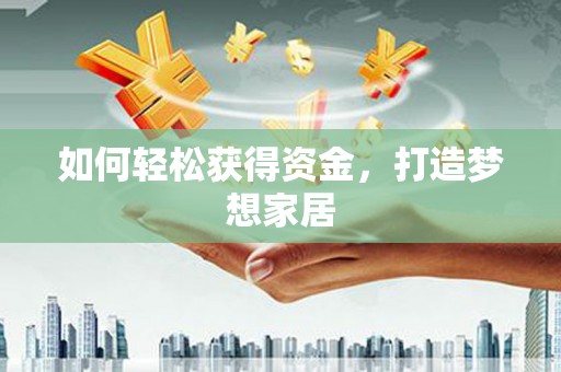 盖州如何轻松获得资金，打造梦想家居