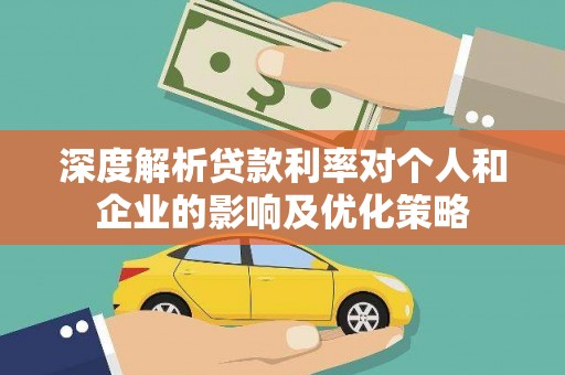 盖州深度解析贷款利率对个人和企业的影响及优化策略