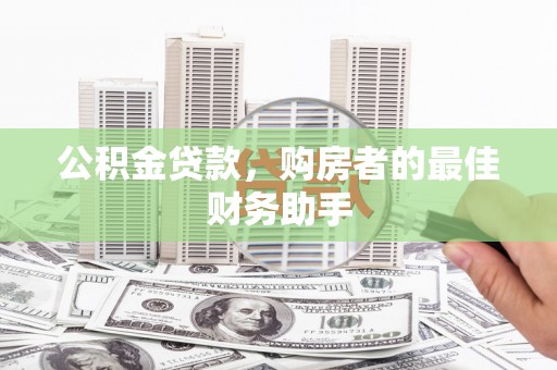 盖州公积金贷款，购房者的最佳财务助手
