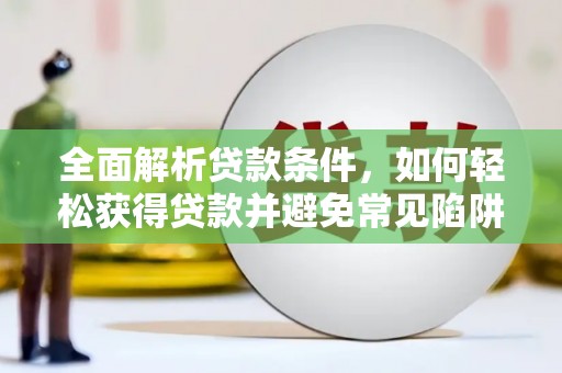 盖州全面解析贷款条件，如何轻松获得贷款并避免常见陷阱