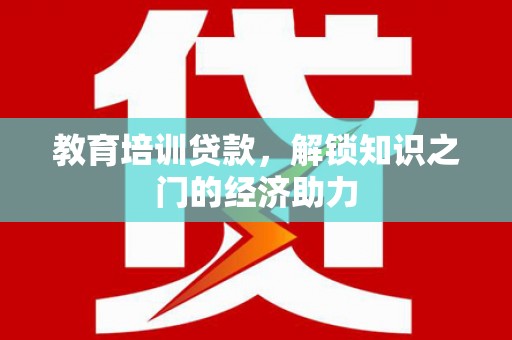 盖州教育培训贷款，解锁知识之门的经济助力