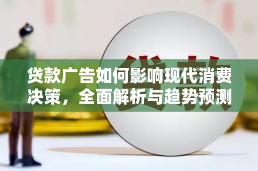 盖州贷款广告如何影响现代消费决策，全面解析与趋势预测