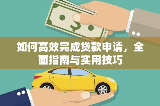 盖州如何高效完成贷款申请，全面指南与实用技巧