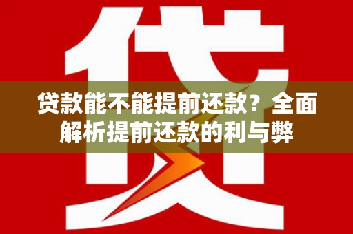 盖州贷款能不能提前还款？全面解析提前还款的利与弊