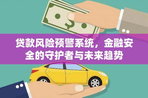 盖州贷款风险预警系统，金融安全的守护者与未来趋势