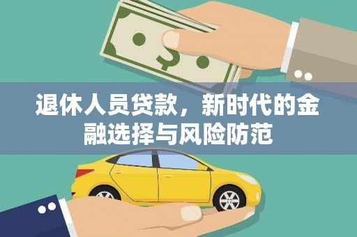盖州退休人员贷款，新时代的金融选择与风险防范