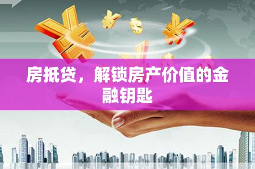 盖州房抵贷，解锁房产价值的金融钥匙