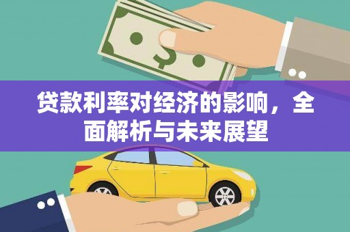 盖州贷款利率对经济的影响，全面解析与未来展望