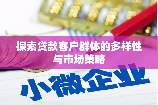 盖州探索贷款客户群体的多样性与市场策略