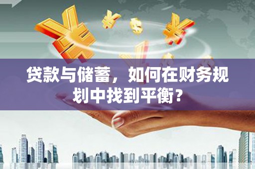 盖州贷款与储蓄，如何在财务规划中找到平衡？