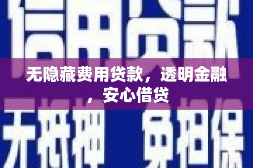盖州无隐藏费用贷款，透明金融，安心借贷