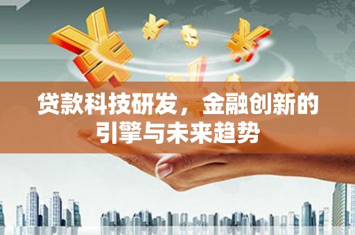 盖州贷款科技研发，金融创新的引擎与未来趋势