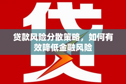 盖州贷款风险分散策略，如何有效降低金融风险