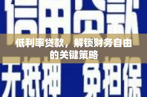盖州低利率贷款，解锁财务自由的关键策略