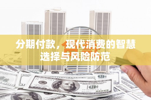 盖州分期付款，现代消费的智慧选择与风险防范