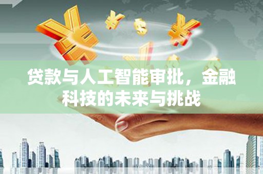 盖州贷款与人工智能审批，金融科技的未来与挑战