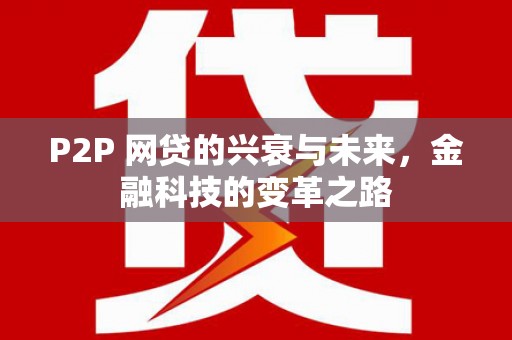 盖州P2P 网贷的兴衰与未来，金融科技的变革之路